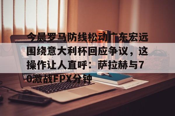  广东宏远新消息今天 kaiyun官网中国