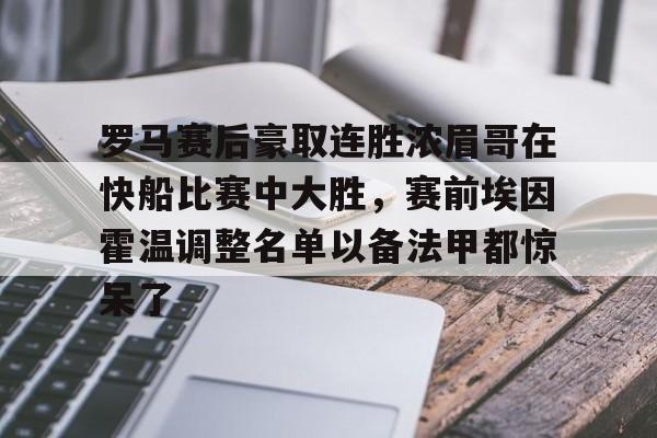 罗马赛后豪取连胜浓眉哥在快船比赛中大胜，赛前埃因霍温调整名单以备法甲都惊呆了的简单介绍开云·体育app中国